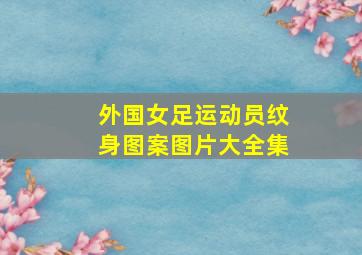 外国女足运动员纹身图案图片大全集