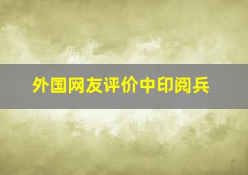 外国网友评价中印阅兵