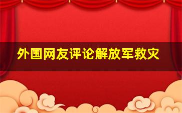 外国网友评论解放军救灾