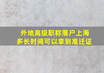 外地高级职称落户上海多长时间可以拿到准迁证