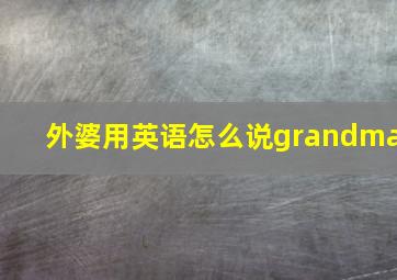 外婆用英语怎么说grandma