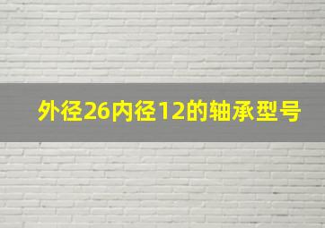 外径26内径12的轴承型号