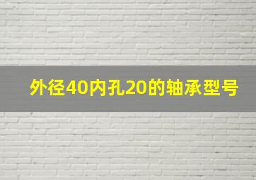 外径40内孔20的轴承型号