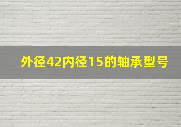 外径42内径15的轴承型号