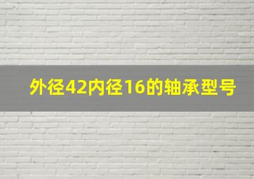 外径42内径16的轴承型号