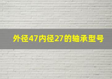 外径47内径27的轴承型号