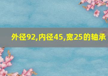 外径92,内径45,宽25的轴承