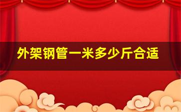 外架钢管一米多少斤合适