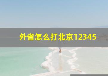 外省怎么打北京12345