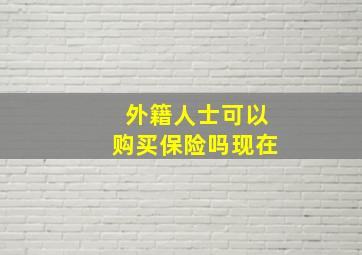 外籍人士可以购买保险吗现在