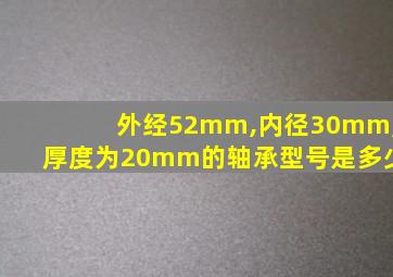 外经52mm,内径30mm,厚度为20mm的轴承型号是多少