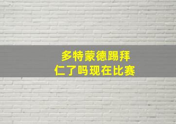 多特蒙德踢拜仁了吗现在比赛