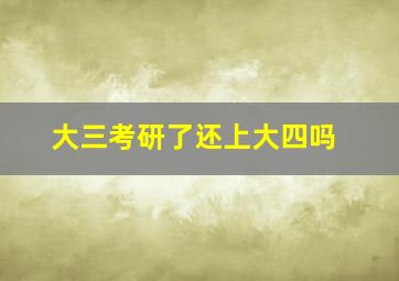 大三考研了还上大四吗