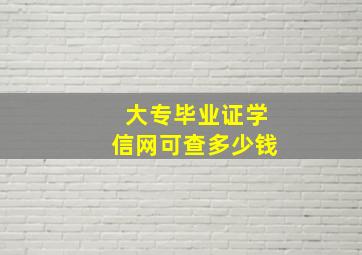 大专毕业证学信网可查多少钱