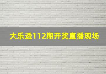 大乐透112期开奖直播现场