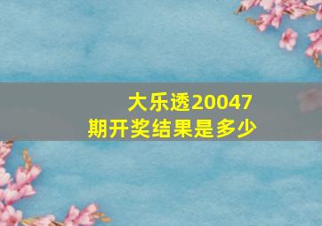 大乐透20047期开奖结果是多少