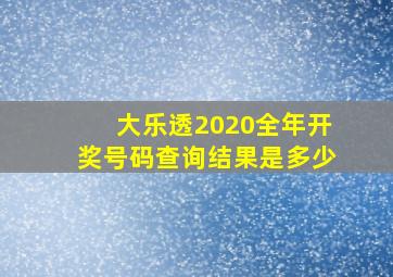 大乐透2020全年开奖号码查询结果是多少