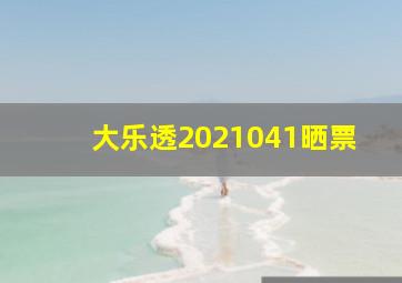 大乐透2021041晒票