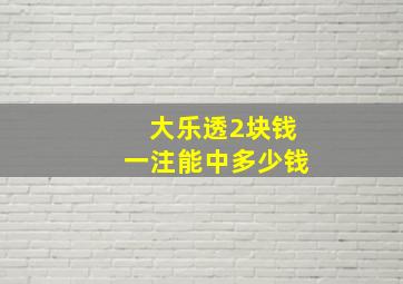 大乐透2块钱一注能中多少钱