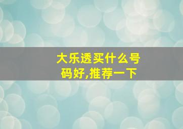 大乐透买什么号码好,推荐一下