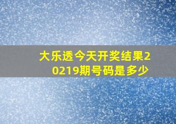 大乐透今天开奖结果20219期号码是多少