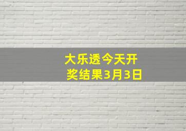 大乐透今天开奖结果3月3日