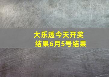 大乐透今天开奖结果6月5号结果