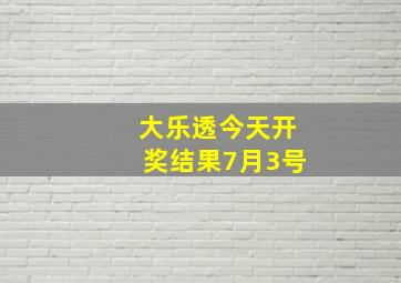 大乐透今天开奖结果7月3号