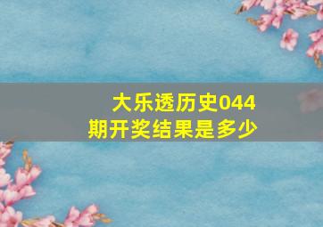 大乐透历史044期开奖结果是多少