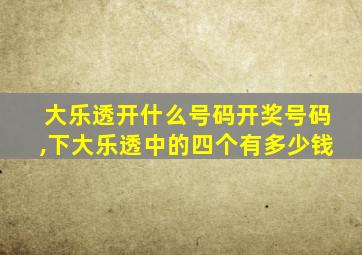 大乐透开什么号码开奖号码,下大乐透中的四个有多少钱