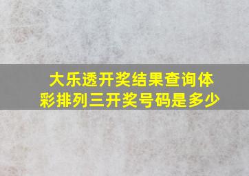 大乐透开奖结果查询体彩排列三开奖号码是多少