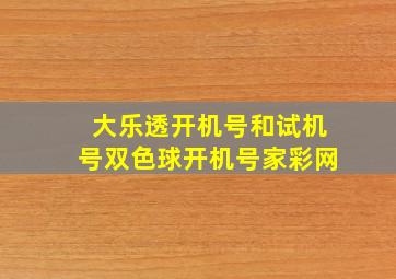 大乐透开机号和试机号双色球开机号家彩网