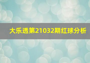 大乐透第21032期红球分析