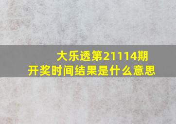 大乐透第21114期开奖时间结果是什么意思