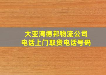 大亚湾德邦物流公司电话上门取货电话号码