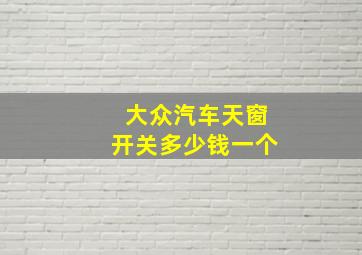 大众汽车天窗开关多少钱一个