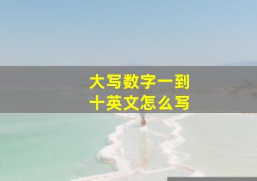 大写数字一到十英文怎么写