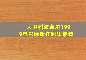 大卫科波菲尔1999电影原版在哪里能看