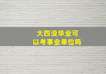 大四没毕业可以考事业单位吗