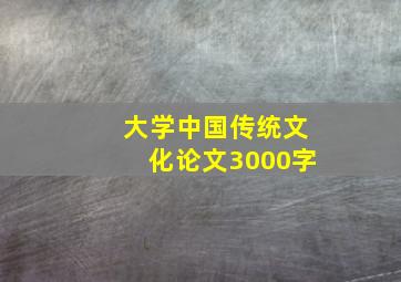 大学中国传统文化论文3000字