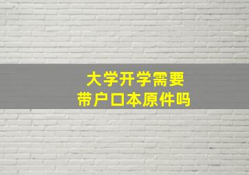 大学开学需要带户口本原件吗