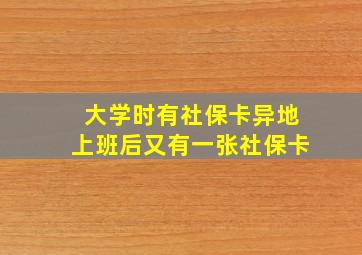 大学时有社保卡异地上班后又有一张社保卡