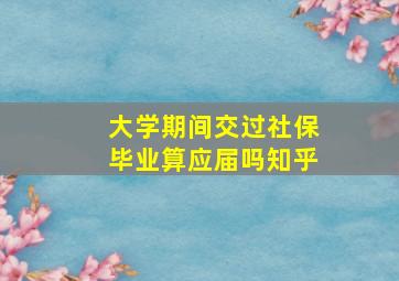 大学期间交过社保毕业算应届吗知乎