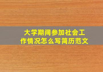 大学期间参加社会工作情况怎么写简历范文