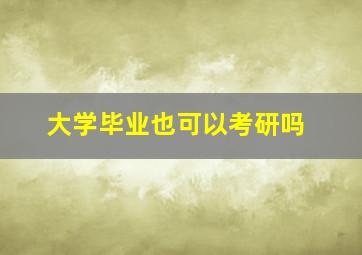 大学毕业也可以考研吗