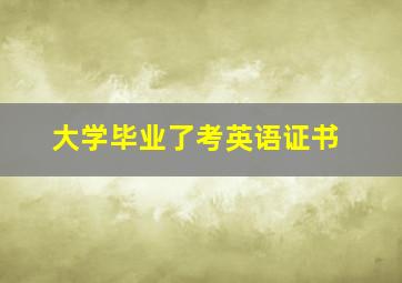 大学毕业了考英语证书