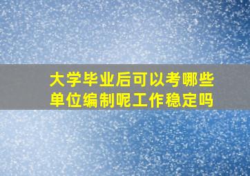 大学毕业后可以考哪些单位编制呢工作稳定吗