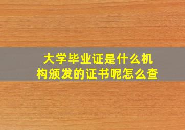 大学毕业证是什么机构颁发的证书呢怎么查