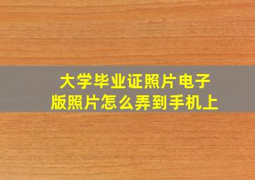 大学毕业证照片电子版照片怎么弄到手机上