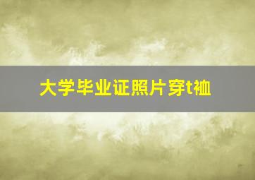 大学毕业证照片穿t裇